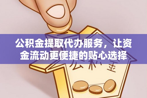 平邑公积金提取代办服务，让资金流动更便捷的贴心选择