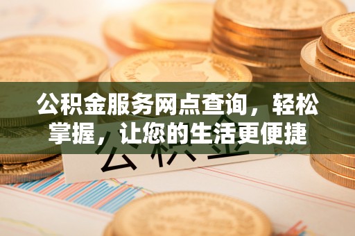 平邑公积金服务网点查询，轻松掌握，让您的生活更便捷