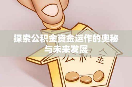 平邑探索公积金资金运作的奥秘与未来发展