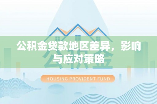 平邑公积金贷款地区差异，影响与应对策略