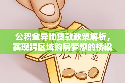 平邑公积金异地贷款政策解析，实现跨区域购房梦想的桥梁