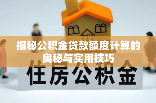 平邑揭秘公积金贷款额度计算的奥秘与实用技巧
