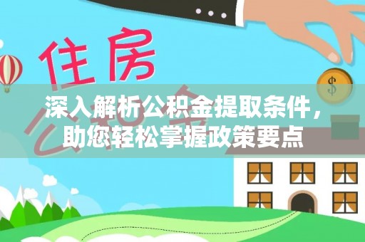 平邑深入解析公积金提取条件，助您轻松掌握政策要点