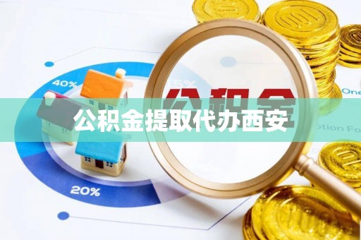 平邑公积金提取代办西安