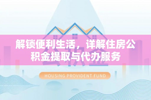 平邑解锁便利生活，详解住房公积金提取与代办服务