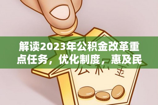 平邑解读2023年公积金改革重点任务，优化制度，惠及民生