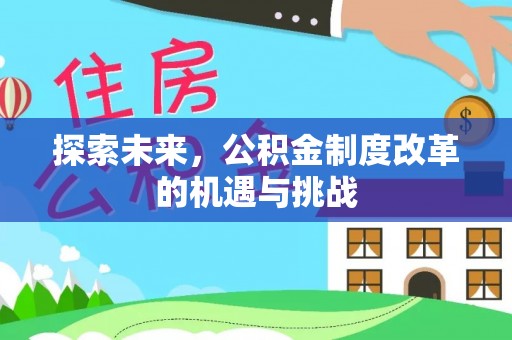 平邑探索未来，公积金制度改革的机遇与挑战