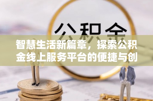 平邑智慧生活新篇章，探索公积金线上服务平台的便捷与创新