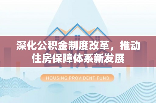 平邑深化公积金制度改革，推动住房保障体系新发展