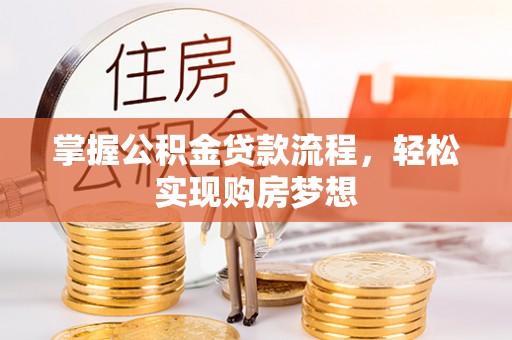 平邑掌握公积金贷款流程，轻松实现购房梦想