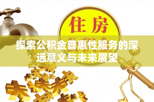 平邑探索公积金普惠性服务的深远意义与未来展望
