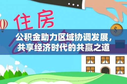 平邑公积金助力区域协调发展，共享经济时代的共赢之道