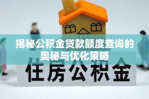 平邑揭秘公积金贷款额度查询的奥秘与优化策略