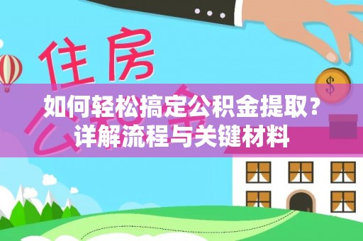 平邑如何轻松搞定公积金提取？详解流程与关键材料