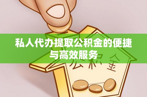 平邑私人代办提取公积金的便捷与高效服务