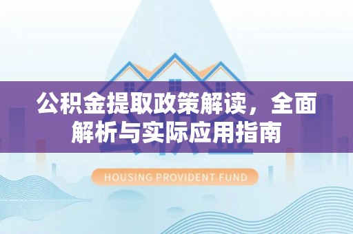 平邑公积金提取政策解读，全面解析与实际应用指南