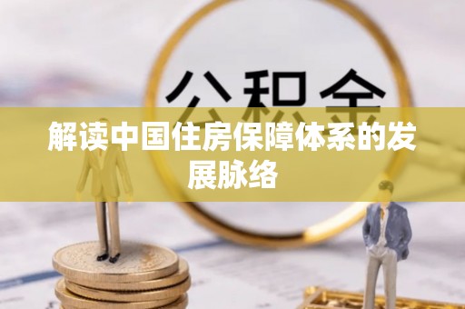 平邑解读中国住房保障体系的发展脉络