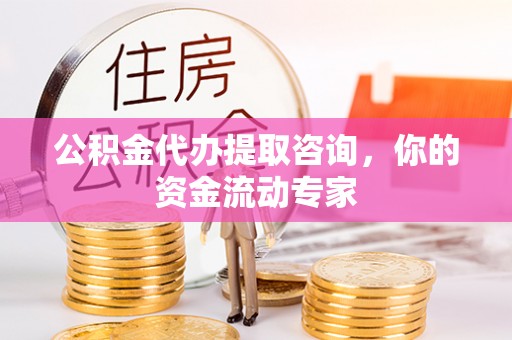平邑公积金代办提取咨询，你的资金流动专家