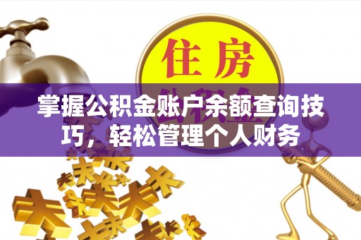 平邑掌握公积金账户余额查询技巧，轻松管理个人财务