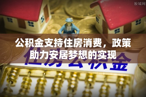 平邑公积金支持住房消费，政策助力安居梦想的实现