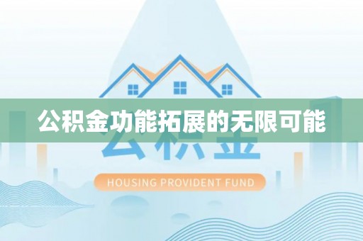 平邑公积金功能拓展的无限可能