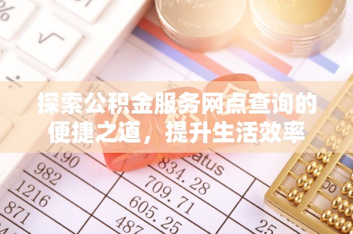 平邑探索公积金服务网点查询的便捷之道，提升生活效率