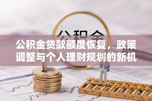 平邑公积金贷款额度恢复，政策调整与个人理财规划的新机遇