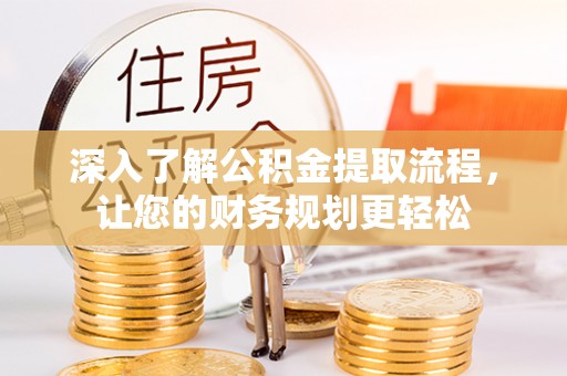 平邑深入了解公积金提取流程，让您的财务规划更轻松