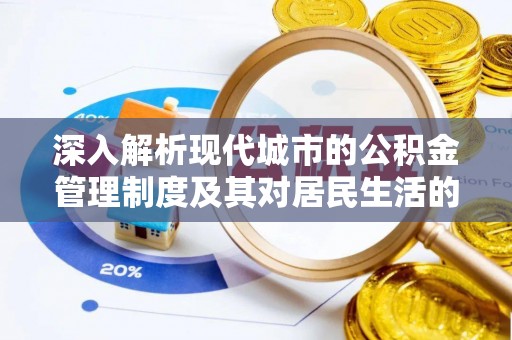 平邑深入解析现代城市的公积金管理制度及其对居民生活的影响