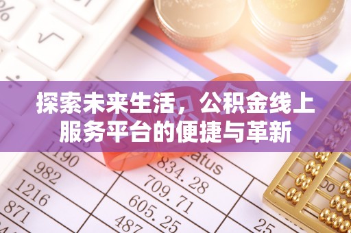 平邑探索未来生活，公积金线上服务平台的便捷与革新