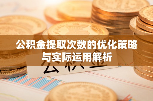 平邑公积金提取次数的优化策略与实际运用解析