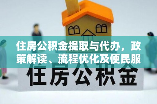 平邑住房公积金提取与代办，政策解读、流程优化及便民服务新趋势