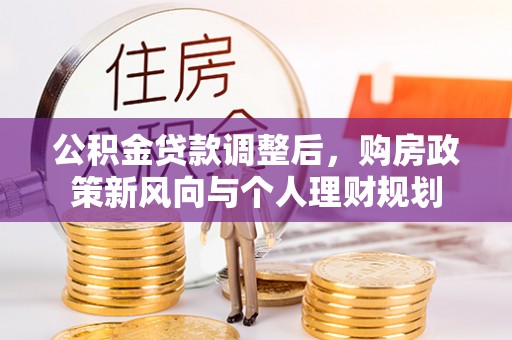 平邑公积金贷款调整后，购房政策新风向与个人理财规划