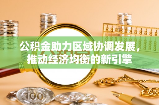 平邑公积金助力区域协调发展，推动经济均衡的新引擎