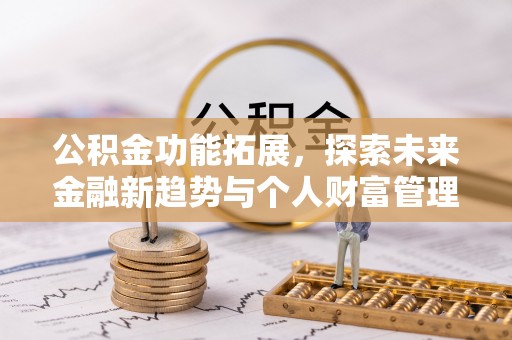 平邑公积金功能拓展，探索未来金融新趋势与个人财富管理的革新之道