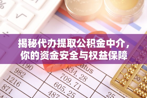 平邑揭秘代办提取公积金中介，你的资金安全与权益保障