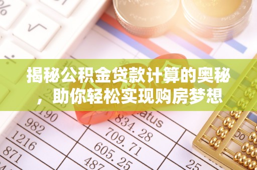 平邑揭秘公积金贷款计算的奥秘，助你轻松实现购房梦想