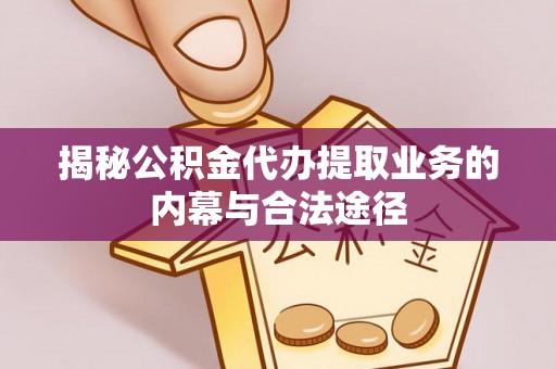 平邑揭秘公积金代办提取业务的内幕与合法途径