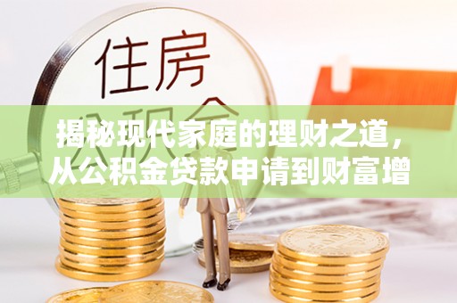 平邑揭秘现代家庭的理财之道，从公积金贷款申请到财富增值