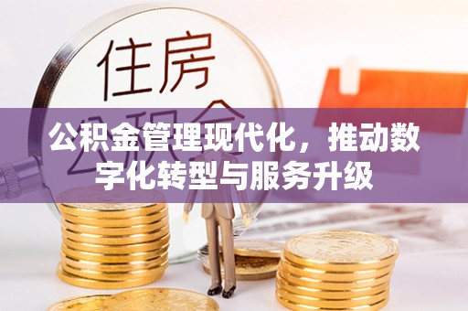 平邑公积金管理现代化，推动数字化转型与服务升级