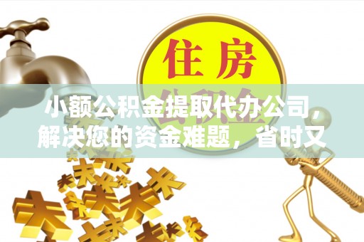 平邑小额公积金提取代办公司，解决您的资金难题，省时又省心
