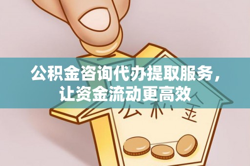 平邑公积金咨询代办提取服务，让资金流动更高效