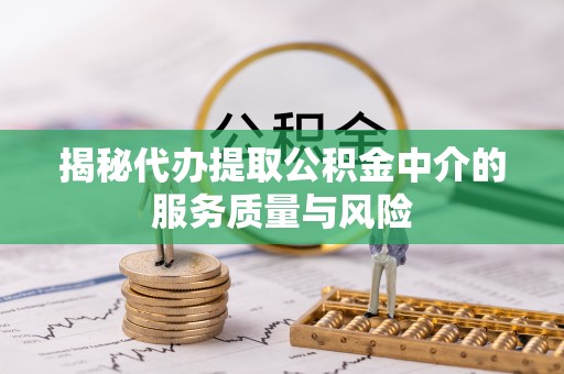 平邑揭秘代办提取公积金中介的服务质量与风险
