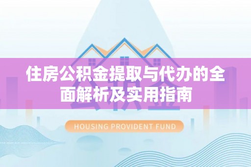 平邑住房公积金提取与代办的全面解析及实用指南
