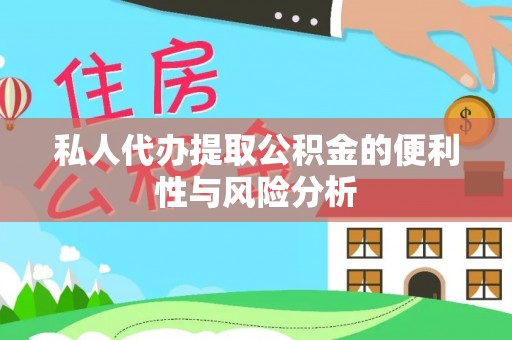 平邑私人代办提取公积金的便利性与风险分析