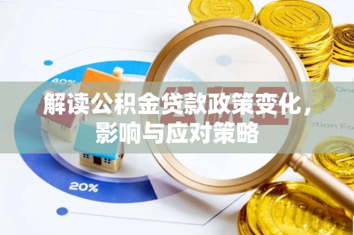 平邑解读公积金贷款政策变化，影响与应对策略